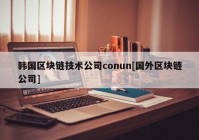 韩国区块链技术公司conun[国外区块链公司]