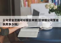 公司营业范围可以有区块链[区块链公司营业执照多少钱]