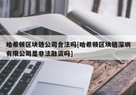 哈希顿区块链公司合法吗[哈希顿区块链深圳有限公司是非法融资吗]