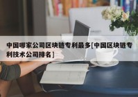 中国哪家公司区块链专利最多[中国区块链专利技术公司排名]